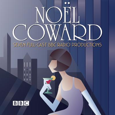 Noel Coward BBC Radio Drama Collection: Seven BBC Radio full-cast productions