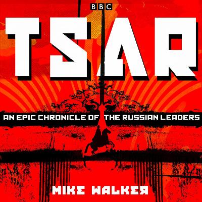 Tsar: An epic chronicle of the Russian leaders: Eleven BBC Radio 4 dramas