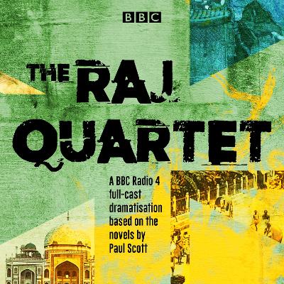 Raj Quartet: The Jewel in the Crown, The Day of the Scorpion, The Towers of Silence & A Division of the Spoils: A BBC Radio 4 full-cast dramatisation