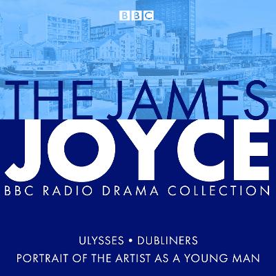 James Joyce BBC Radio Collection: Ulysses, A Portrait of the Artist as a Young Man & Dubliners