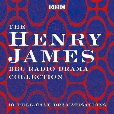 Henry James BBC Radio Drama Collection: 10 full-cast dramatisations