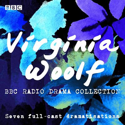 Virginia Woolf BBC Radio Drama Collection: Seven full-cast dramatisations
