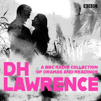 D. H. Lawrence: A BBC Radio Collection: 14 dramatisations and radio readings including Lady Chatterley's Lover, Sons and Lovers, The Rainbow and Women in Love