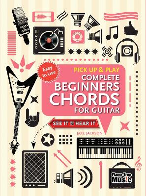 Complete Beginners Chords for Guitar (Pick Up and Play): Quick Start, Easy Diagrams New edition