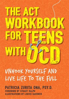 ACT Workbook for Teens with OCD: Unhook Yourself and Live Life to the Full