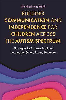 Building Communication and Independence for Children Across the Autism  Spectrum: Strategies to Address Minimal Language, Echolalia and Behavior