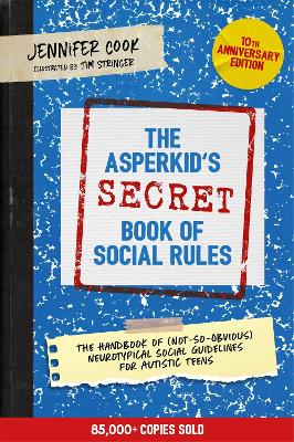 Asperkid's (Secret) Book of Social Rules, 10th Anniversary Edition: The Handbook of (Not-So-Obvious) Neurotypical Social Guidelines for Autistic Teens