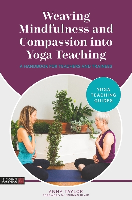 Weaving Mindfulness and Compassion into Yoga Teaching: A Handbook for Teachers and Trainees