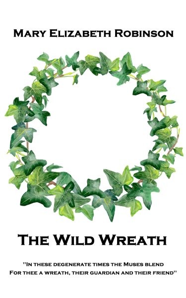 Wild Wreath: 'In these degenerate times the Muses blend, For thee a wreath, their guardian and their friend''