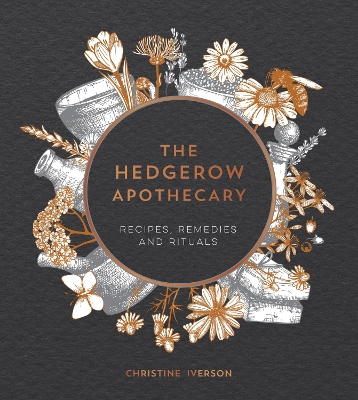 Hedgerow Apothecary: Recipes, Remedies and Rituals