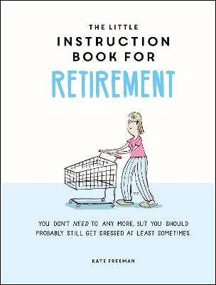 Little Instruction Book for Retirement: Tongue-in-Cheek Advice for the Newly Retired