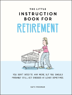 Little Instruction Book for Retirement: Tongue-in-Cheek Advice for the Newly Retired