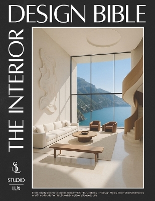 Interior Design Bible: From Empty Rooms to Dream Home - 900plus Illustrations, 11plus Design Styles,  Floor-Plan Schematics and Checklists to Furnish, Style & Bring Every Space to Life