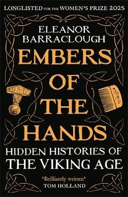 Embers of the Hands: Hidden Histories of the Viking Age: Longlisted for the 2025 Women's Prize  for Non-Fiction Main