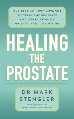 Healing the Prostate: The Best Holistic Methods to Treat the Prostate and Other Common  Male-Related Conditions