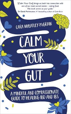 Calm Your Gut: A Mindful and Compassionate Guide to Healing IBD and IBS