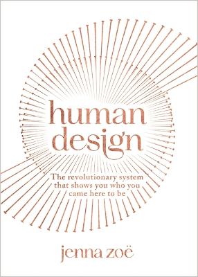 Human Design: The Revolutionary System That Shows You Who You Came Here to Be
