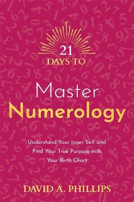 21 Days to Master Numerology: Understand Your Inner Self and Find Your True Purpose with Your Birth Chart