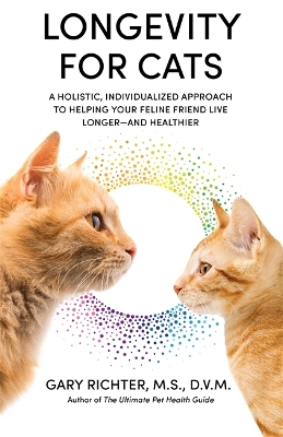 Longevity for Cats: A Holistic, Individualized Approach to Helping Your Feline Friend Live  Longer  and Healthier