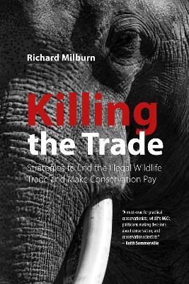 Killing the Trade: Strategies to End the Illegal Wildlife Trade and Make Conservation Pay