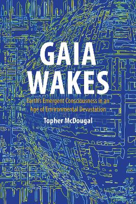 Gaia Wakes: Earths Emergent Consciousness in an Age of Environmental Devastation