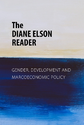 Diane Elson Reader: Gender, Development and Macroeconomic Policy