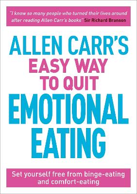 Allen Carr's Easy Way to Quit Emotional Eating: Set yourself free from binge-eating and comfort-eating