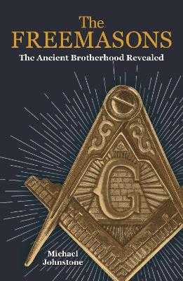 Freemasons: The Ancient Brotherhood Revealed