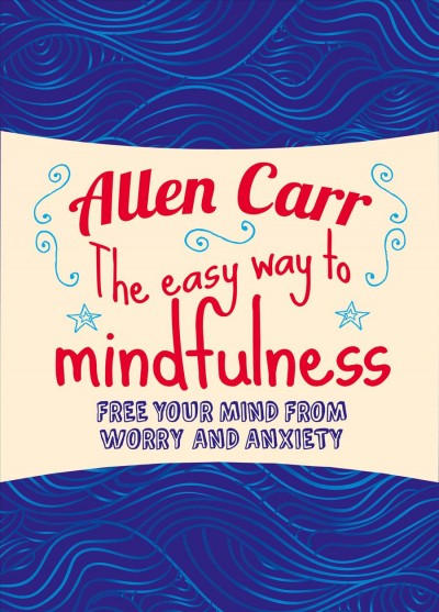 Easy Way to Mindfulness: Free your mind from worry and anxiety