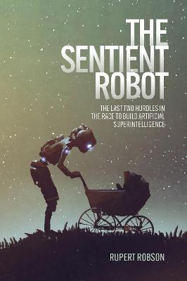 Sentient Robot: The Last Two Hurdles in the Race to Build Artificial Superintelligence