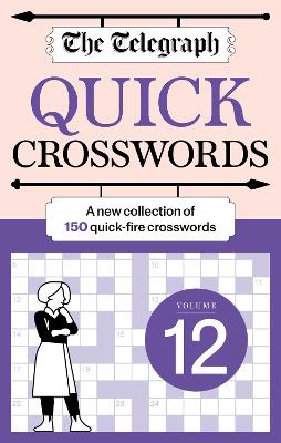Telegraph Quick Crosswords 12: A new collection of 150 quick-fire crosswords