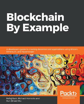 Blockchain By Example: A developer's guide to creating decentralized applications using Bitcoin,  Ethereum, and Hyperledger