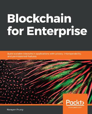 Blockchain for Enterprise: Build scalable blockchain applications with privacy, interoperability, and  permissioned features