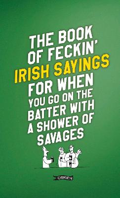 Book of Feckin' Irish Sayings For When You Go On The Batter With A Shower of  Savages 2nd New edition