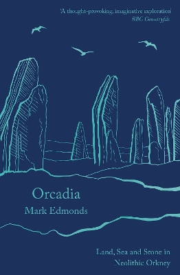 Orcadia: Land, Sea and Stone in Neolithic Orkney