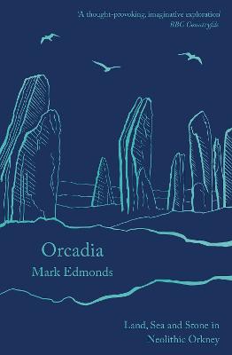 Orcadia: Land, Sea and Stone in Neolithic Orkney