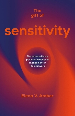 Gift of Sensitivity: The extraordinary power of emotional engagement in life and work