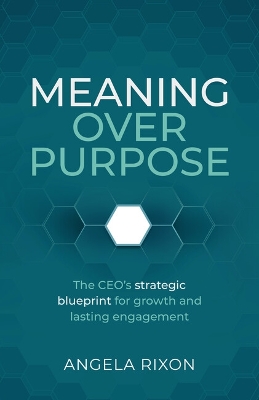 Meaning over Purpose: The CEOs strategic blueprint for growth and lasting engagement
