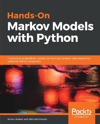 Hands-On Markov Models with Python: Implement probabilistic models for learning complex data sequences using the  Python ecosystem