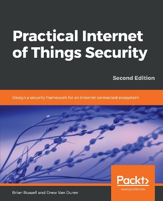 Practical Internet of Things Security: Design a security framework for an Internet connected ecosystem 2nd Revised edition