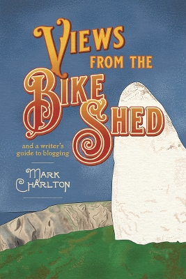 Views from the Bike Shed: and a writers guide to blogging
