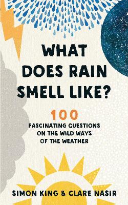What Does Rain Smell Like?: Discover the fascinating answers to the most curious weather questions from  two expert meteorologists