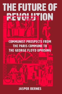 Future of Revolution: Communist Prospects from the Paris Commune to the George Floyd Uprising