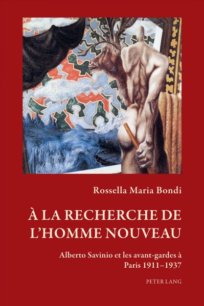 Ã€ la recherche de lâ€™homme nouveau: Alberto Savinio et les avant-gardes a Paris 1911-1937