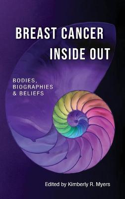 Breast Cancer Inside Out: Bodies, Biographies & Beliefs New edition