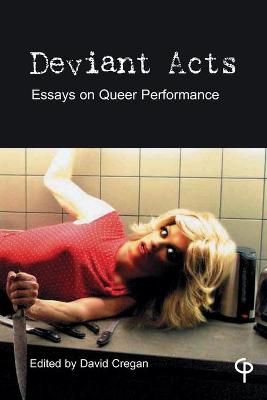 Deviant Acts: Essays on Queer Performance New edition
