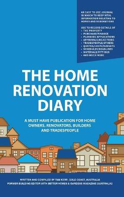 Home Renovation Diary: A Must Have Publication For Home Owners, Renovators, Builders and Tradespeople