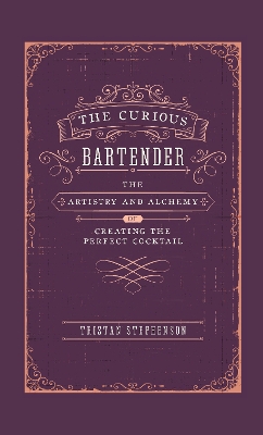 Curious Bartender: The Artistry & Alchemy of Creating the Perfect Cocktail
