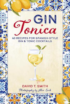 Gin Tonica: 40 Recipes for Spanish-Style Gin & Tonic Cocktails