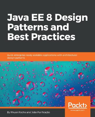 Java EE 8 Design Patterns and Best Practices: Build enterprise-ready scalable applications with architectural design  patterns